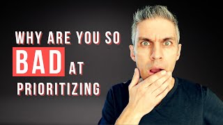 Why Are You So Bad At Prioritizing?