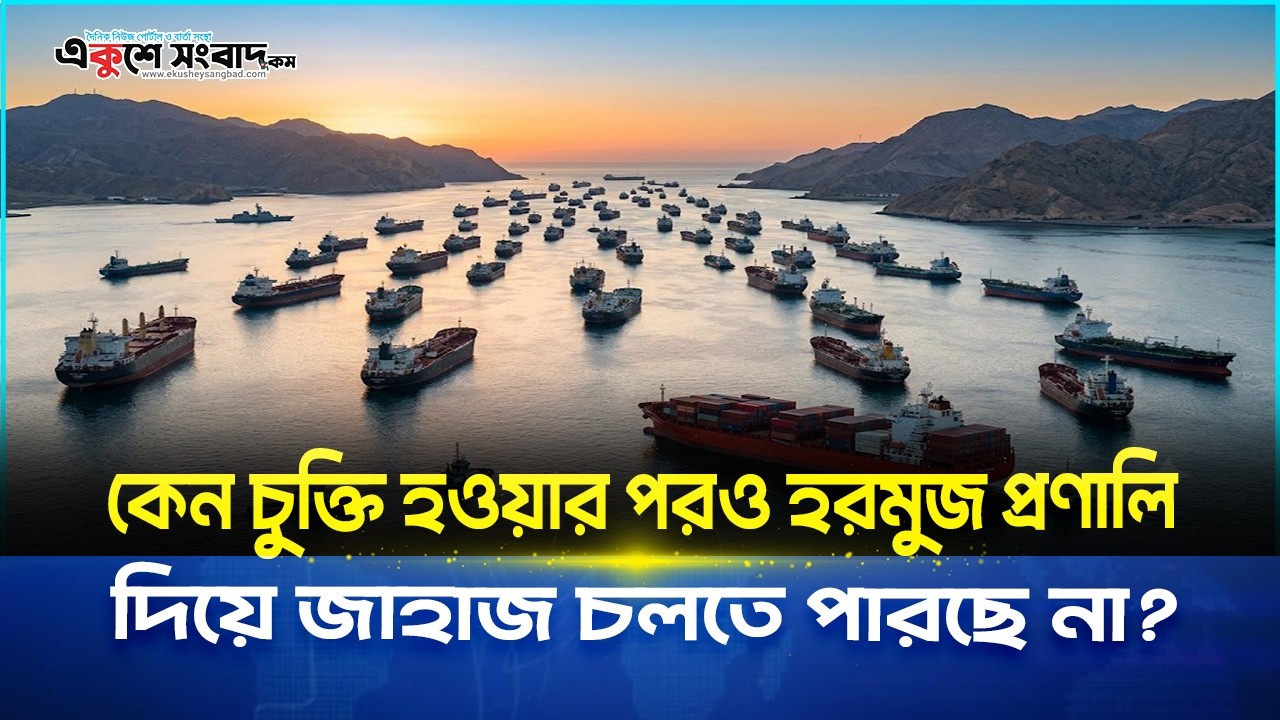  কেন চুক্তি হওয়ার পরও হরমুজ প্রণালি দিয়ে জাহাজ চলতে পারছে না?