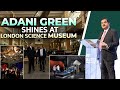 Momentous Day Adani Group Unveils Green Energy Gallery At London Science Museum