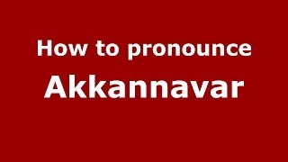 How to pronounce Akkannavar