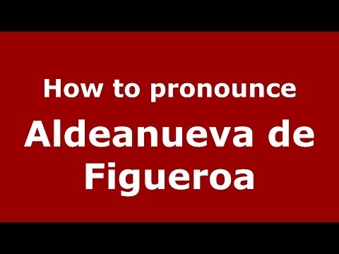 How to pronounce Aldeanueva de Figueroa (Spanish/Spain) - PronounceNames.com