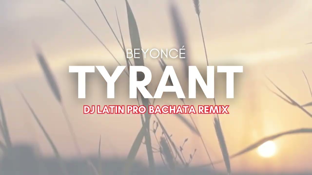 Beyoncé - Tyrant (DJ Latin Pro Bachata Remix)