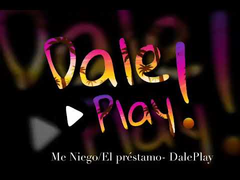 Me niego+El préstamo- DalePlay