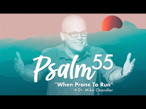 "When Prone to Run" | Psalm 55 Sermon | Dr. Mike Chandler | June 20, 2021