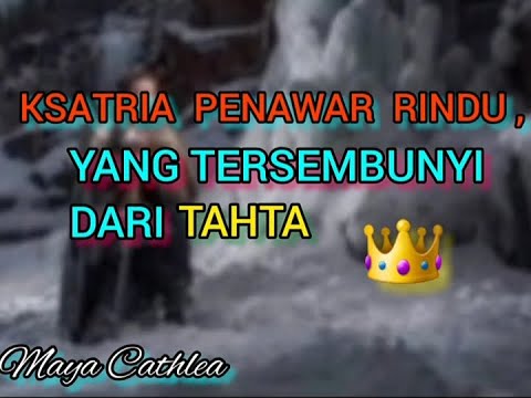 KSATRIA PENAWAR RINDU, YANG TERSEMBUNYI DARI TAHTA  || PUISI MAYA CATHLEA