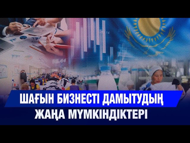 Шағын бизнесті дамытудың жаңа мүмкіндіктері