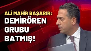 Ali Mahir Başarır: DEMİRÖREN GRUBU BATMIŞ!