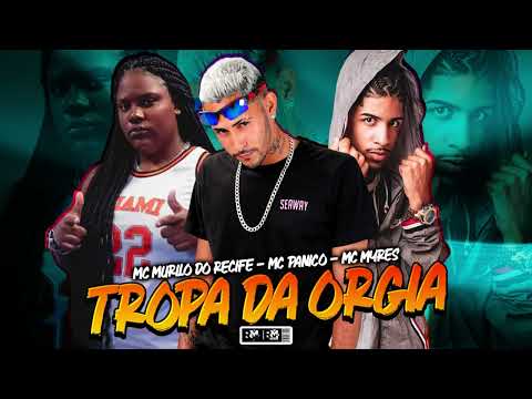 MC MURILO DO RECIFE, MC PÂNICO, MC MYRES - TROPA DA ORGIA (BNB NO BEAT)