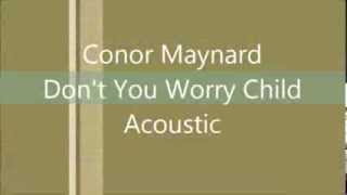 Conor Maynard  Don&#39;t You Worry Child Acoustic Lyri