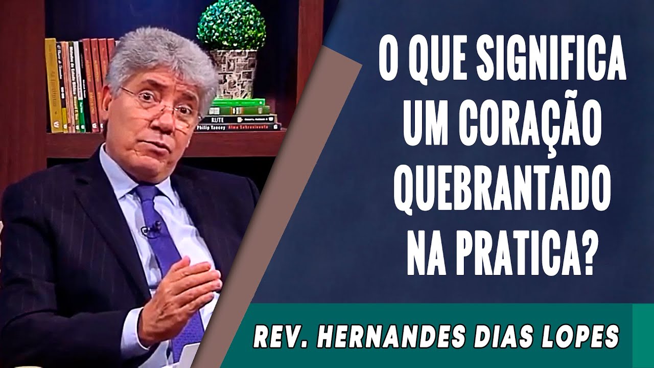125 - O Que Significa Um Coração Quebrantado - Hernandes Dias Lopes