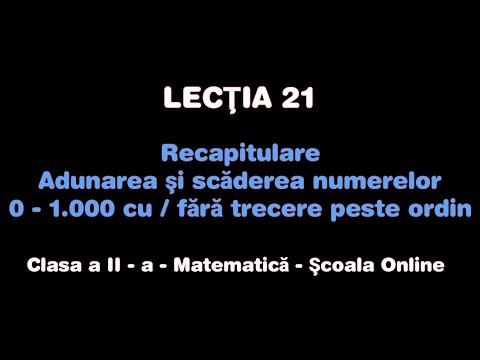 Lecţia 21.Recapitulare- Adunări şi scăderi cu/ fără trecere peste ordin - Matematică - ŞCOALA ONLINE