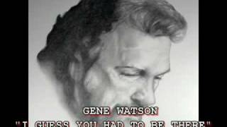 GENE WATSON - &quot;I GUESS YOU HAD TO BE THERE&quot;