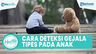 Cara Deteksi Gejala Tipes pada Anak yang Harus Diwaspadai: Demam hingga Alami Gangguan Pencernaan