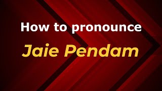 How to pronounce Jaie Pendam