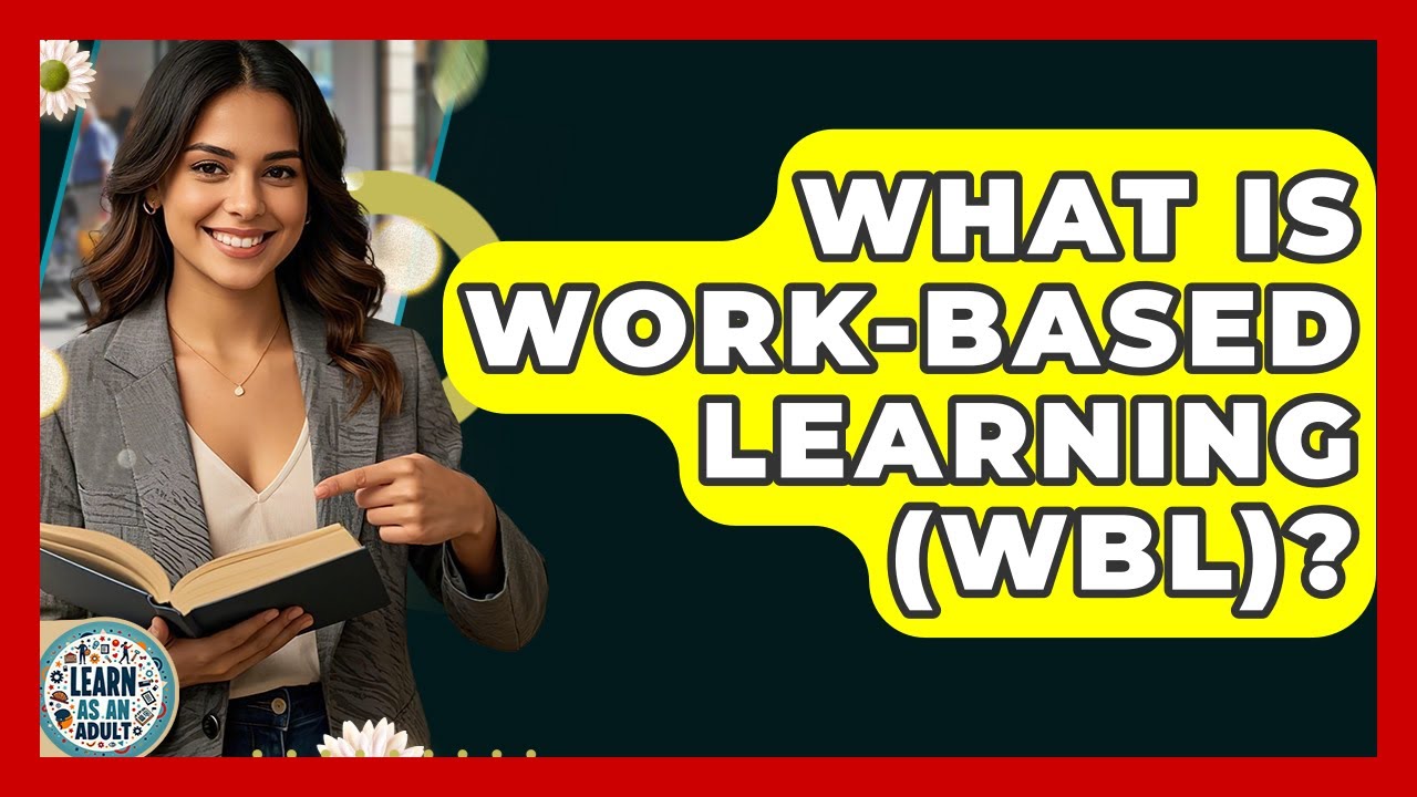 What Is Work-based Learning (WBL)? - Learn As An Adult