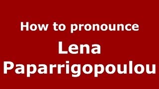 How to pronounce Lena Paparrigopoulou