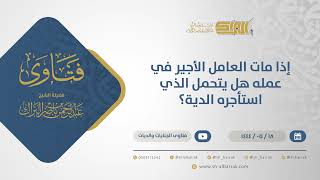 صورة إذا مات العامل الأجير في عمله هل يتحمل الذي استأجره الدية؟ - الشيخ عبدالرحمن البراك (10909)