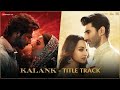 Kalank Title Track Madhuri Sonakshi Alia Sanjay Aditya Varun Arijit Pritam Amitabh Abhishek