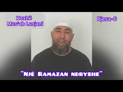 Një Ramazan më ndryshe - Hoxhë Mus’ab Lusjani Pjesa - 6