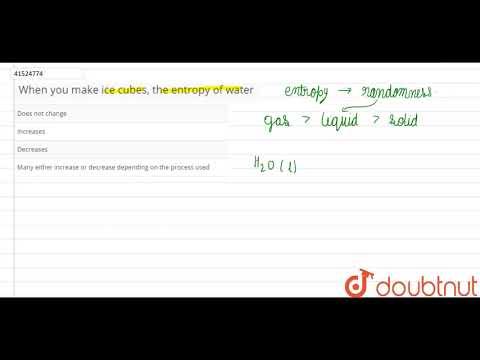 When you make ice cubes, the entropy of water