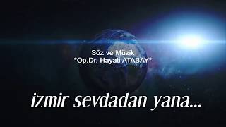 İZMİR SEVDADAN YANA - Söz&amp;Müzik: Dr. Hayati ATABAY