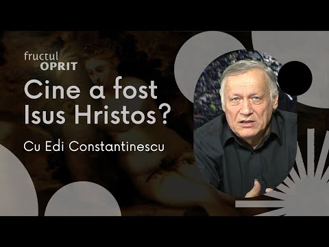 Cine a fost Isus Hristos? - Fructul Oprit - 10 martie 2023 - Edi Constantinescu
