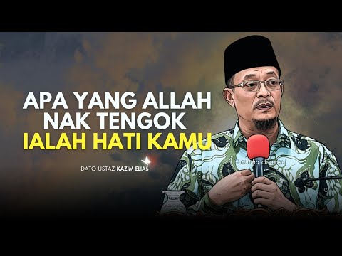 DATO USTAZ KAZIM ELIAS - APA YANG ALLAH NAK TENGOK IALAH HATI KAMU