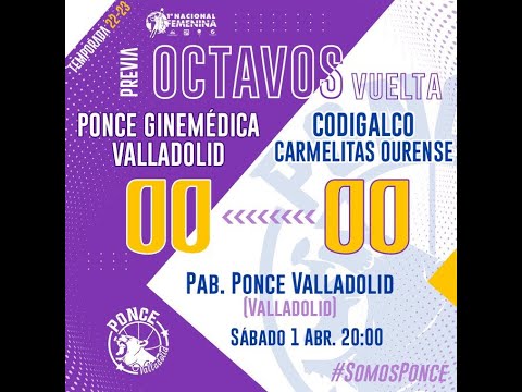 1ª DIV FEM 22/23 - OCTAVOS VUELTA -  PONCE GINEMÉDICA VALLADOLID - CODIGALCO CARMELITAS OURENSE