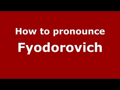 How to pronounce Fyodorovich (Russian/Russia) - PronounceNames.com