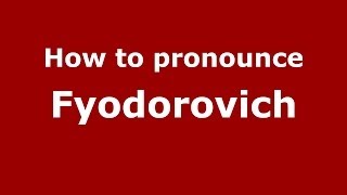 How to pronounce Fyodorovich