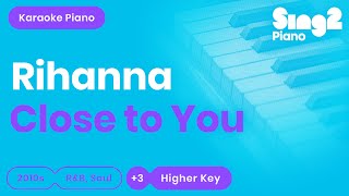 Rihanna - Close To You (Karaoke Piano) Higher Key