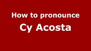 How to pronounce Cy Acosta
