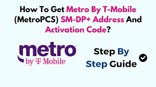How To Get Metro By T-Mobile (MetroPCS) SM-DP+ Address And Activation Code