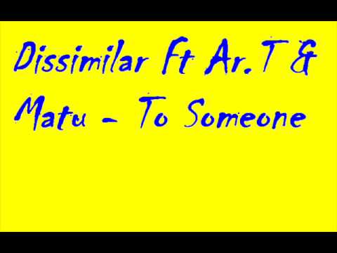 Dissimilar Ft Ar.T & Matu - To Someone