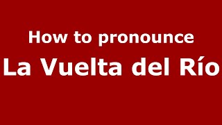 How to pronounce La Vuelta Del Río