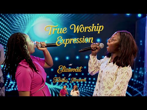 TRUE WORSHIP EXPRESSION WITH ELIZAVOCAT FT. TABITHA FERANMI