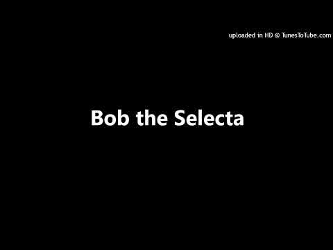 Bob the Selecta
