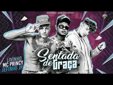 Mc Princy , Jefinho Jp feat Mc Livinho - SENTADA DE GRAÇA