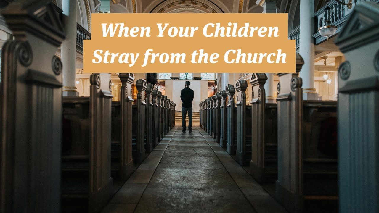 When Your Children Stray from the Church