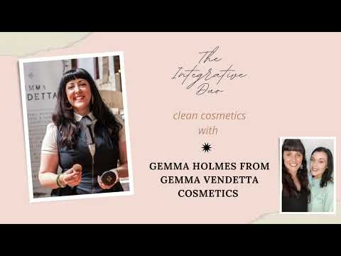 Clean Cosmetics with Gemma Holmes from Gemma Vendetta / The Integrative Duo / Holistic Living