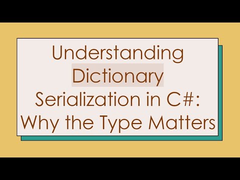 Understanding Dictionary Serialization in C#: Why the Type Matters