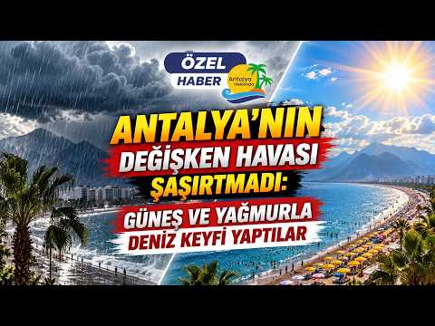 Antalya'nın değişken havası şaşırtmadı: Güneş ve yağmurla deniz keyfi yaptılar
