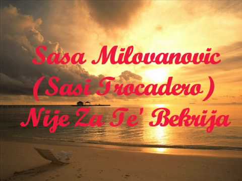 Sasa Milovanovic(Sasi Trocadero) - Nije Za Te' Bekrija