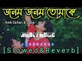 Jonom Jonom Tomake [Slowed & Reverb]-Anik Sahan & Saba | Bangla Lofi song |  জনম জনম তোমাকে ক