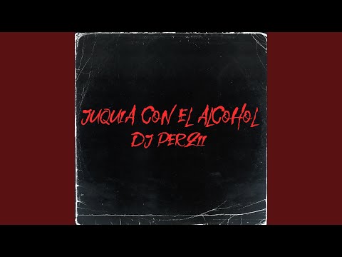 JUQUIA CON EL ALCOHOL
