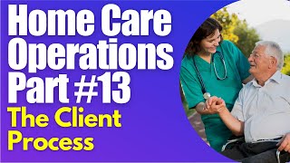 Homecare Operations Module 13 Client Process Start a Home Care Agency