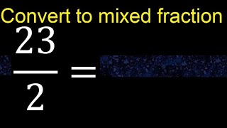 Convert 23/2 to mixed fraction, transform improper fractions to mixed, mixed