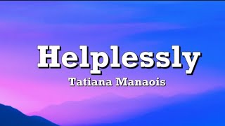 Tatiana Manaois - Helplessly (Lyrics)