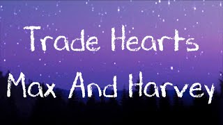 Trade Hearts Lyrics By MaxAndHarvey | IJLyrics