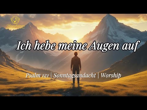 Worship - Ich hebe meine Augen auf | Psalm 121 | Lobpreis  |  Himmelsstimme
